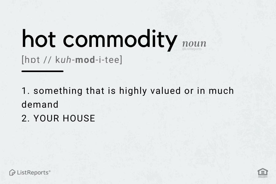 Your House Is A Hot Commodity!!