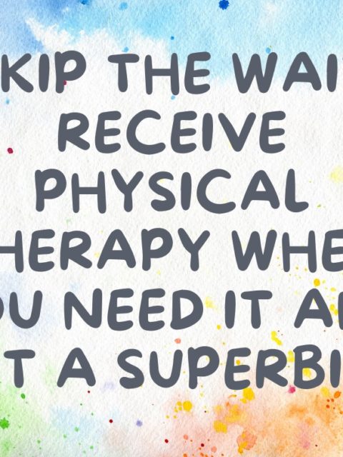 SKIP the wait and receive PHYSICAL THERAPY when you