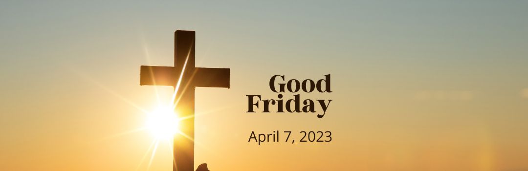 The Unfathomable Riches of Good Friday: Gazing Upon the Cross and Experiencing Divine Love