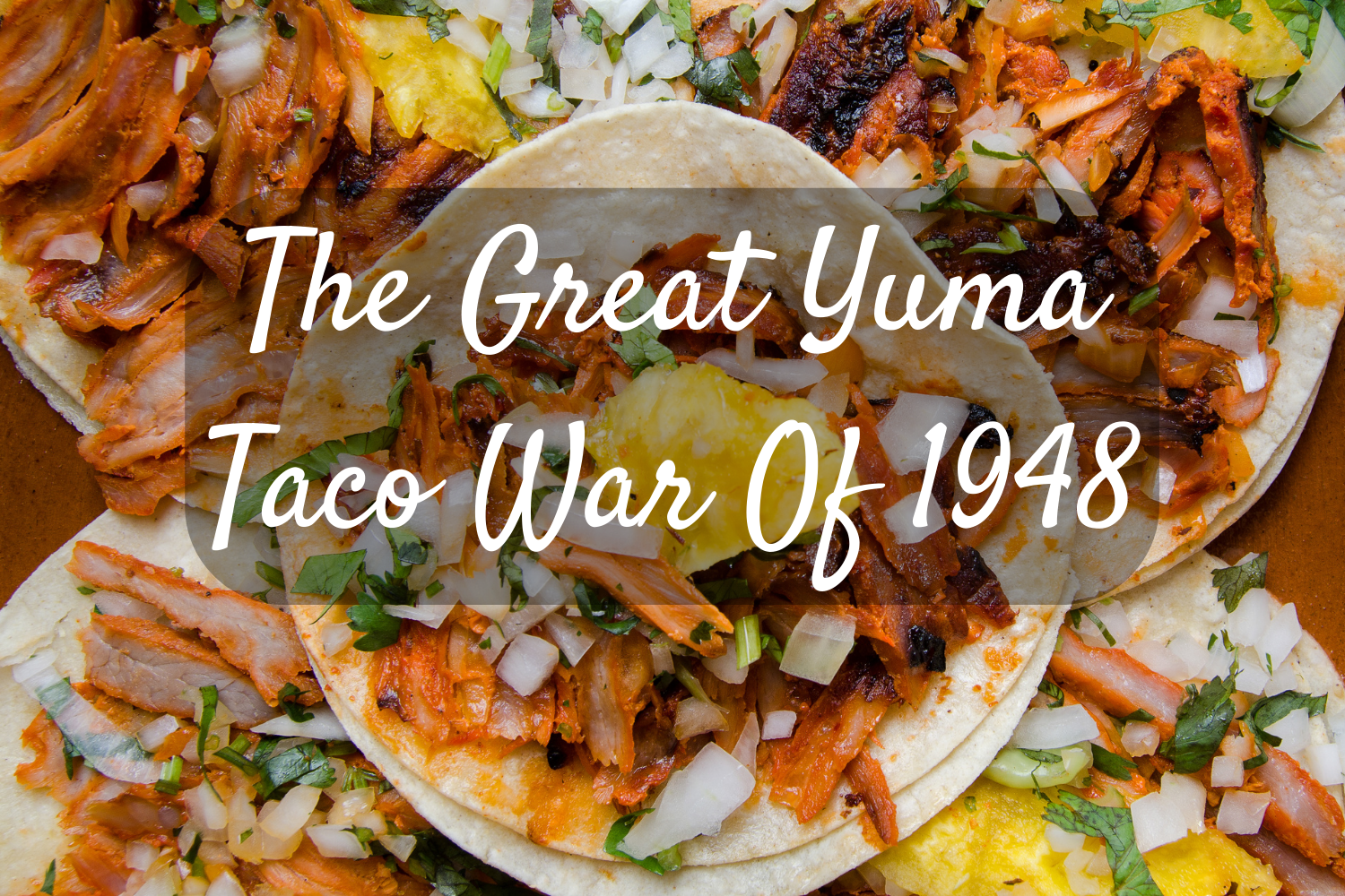 Did The Great Yuma Taco War Of 1948 Affect How Yumans Eat Tacos?