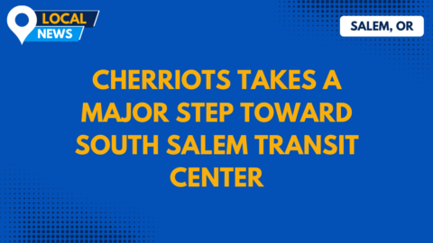 Cherriots Takes a Major Step Toward a South Salem Transit Center